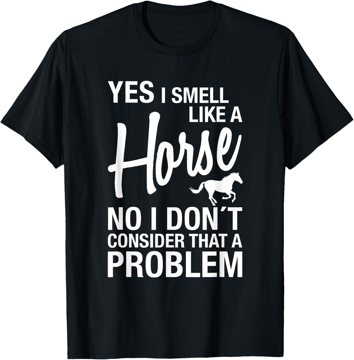 Yes I Smell Like A Horse No I Don't Consider That A Problem T-Shirt - T-Shirt | Black