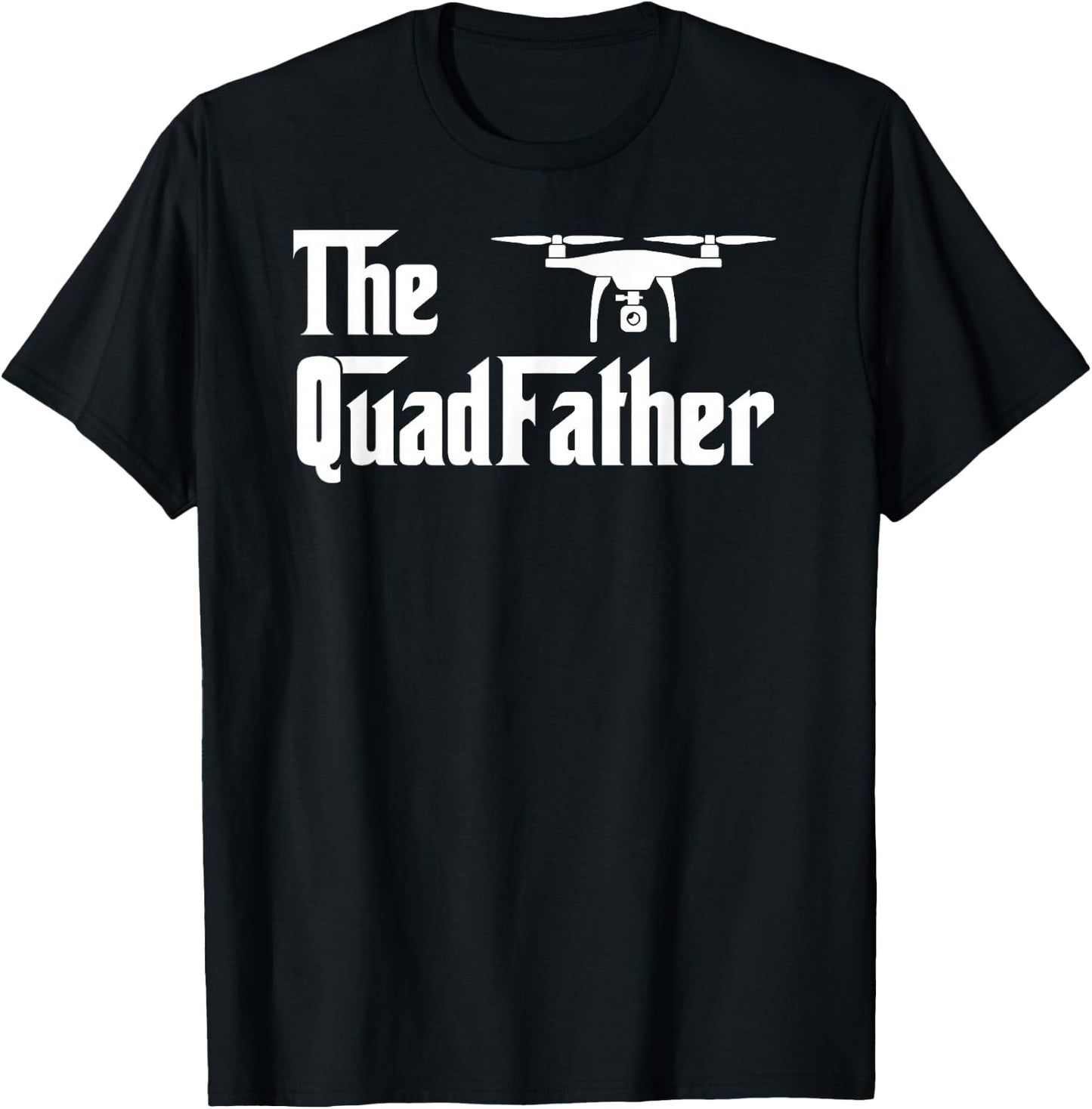 Quadcopter The Quad Father Drone Lover FPV T-Shirt - T-Shirt | Black