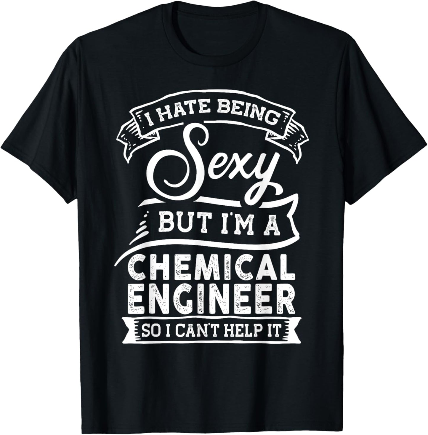 I Hate Being Sexy But I'm a Chemical Engineer T-Shirt - T-Shirt | Black