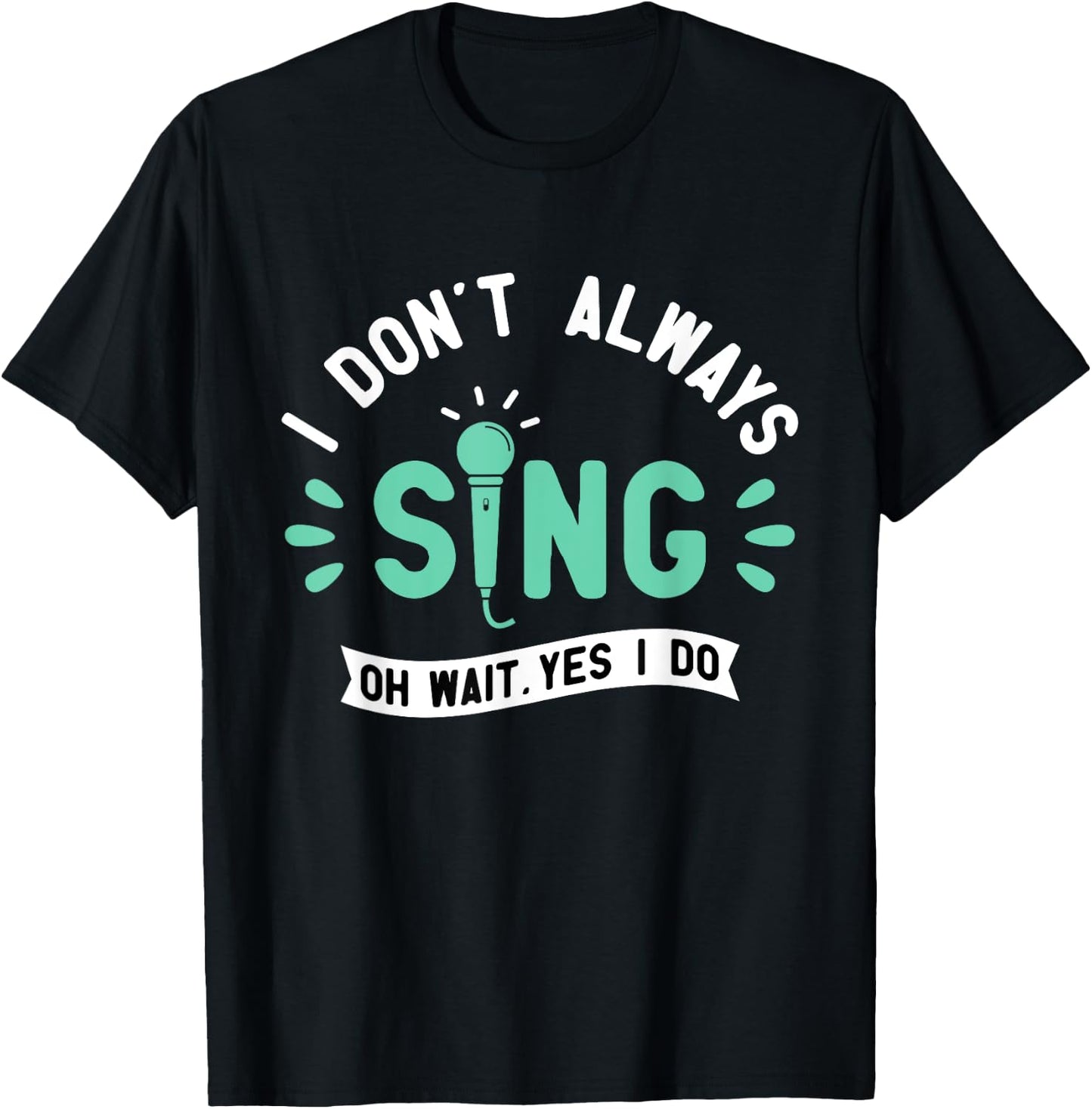 I Don't Always Sing - Karaoke Party Musician Singer T-Shirt - T-Shirt | Black