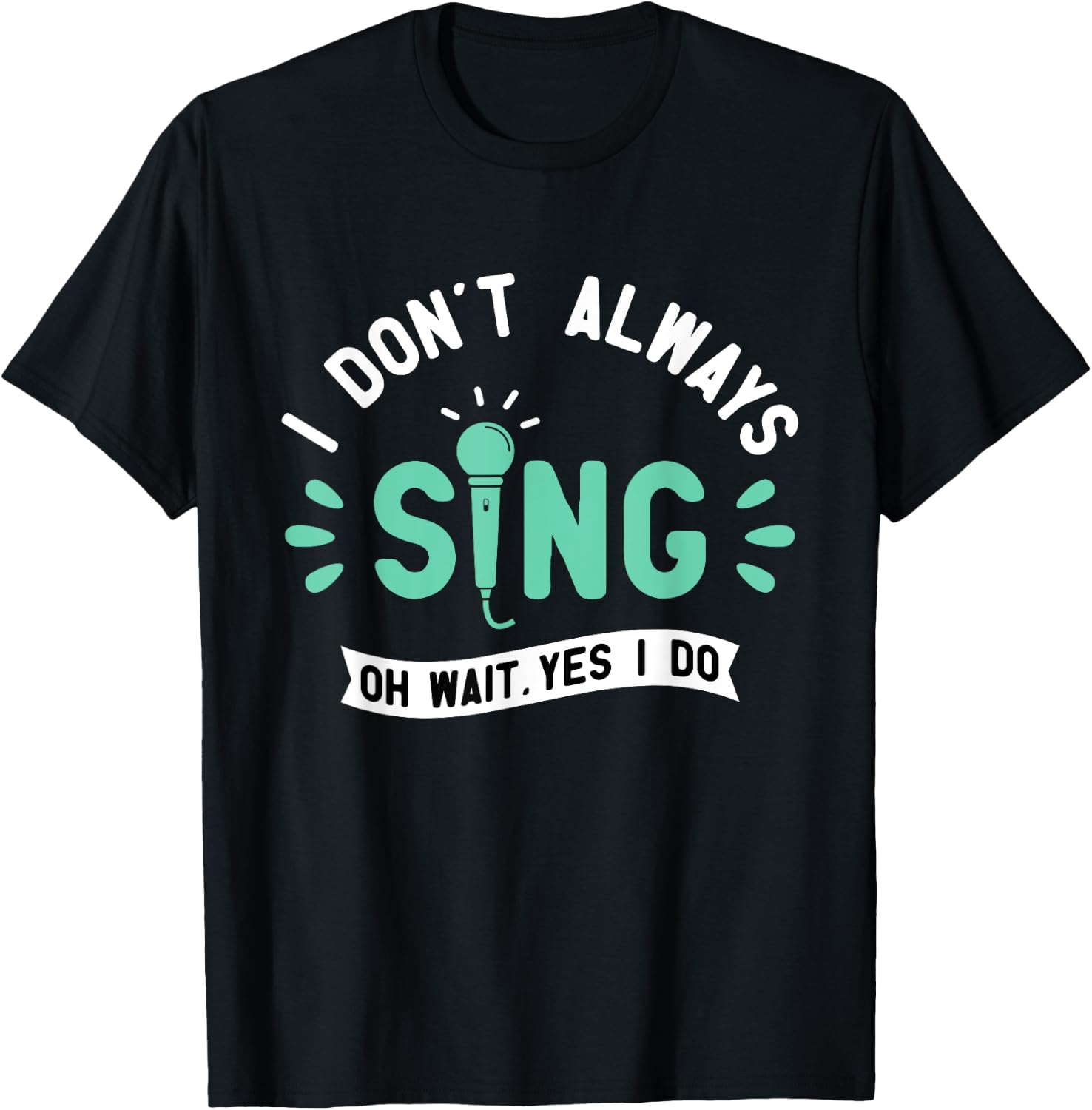 I Don't Always Sing - Karaoke Party Musician Singer T-Shirt - T-Shirt | Black