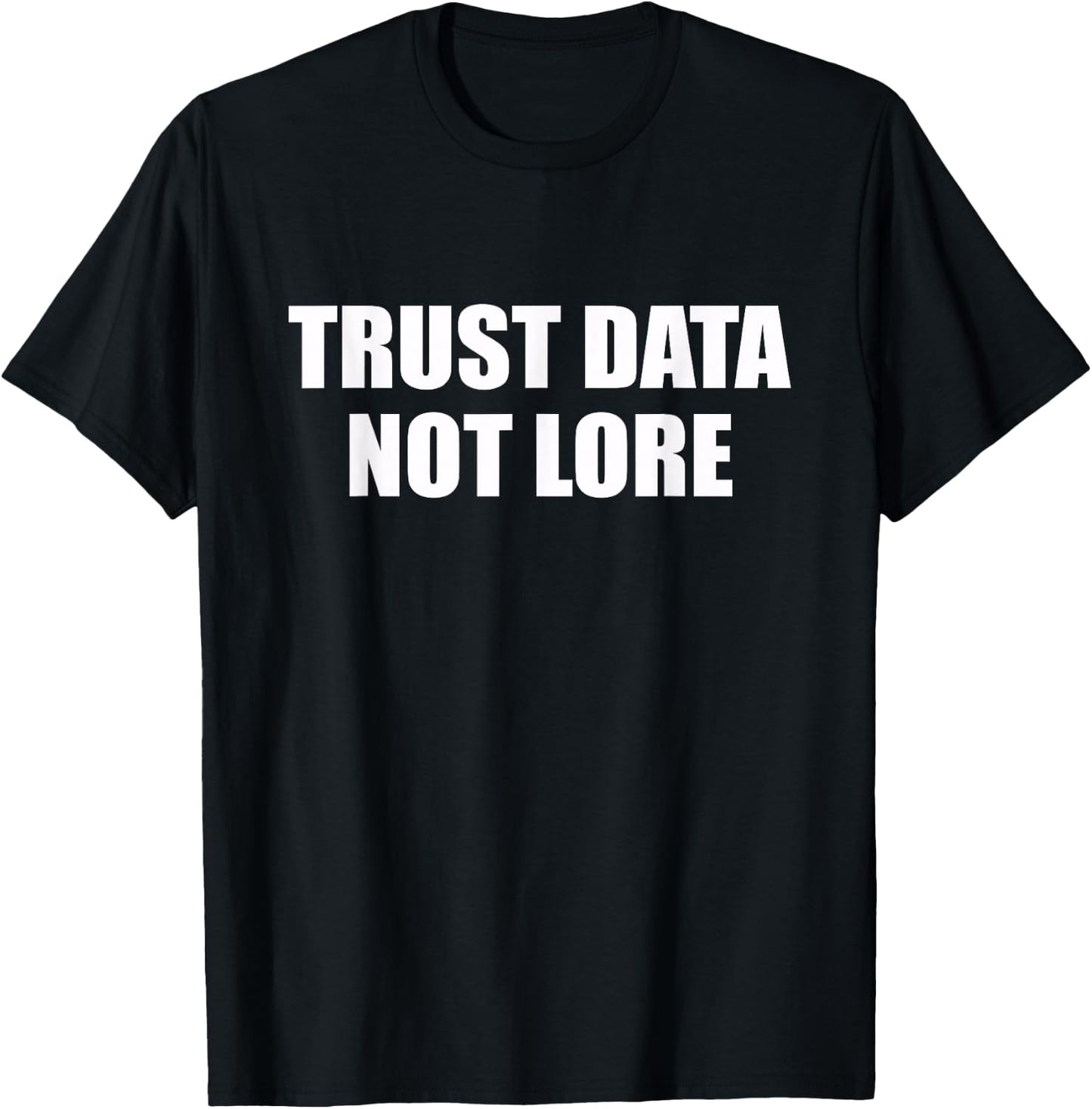 Trust Data Not Lore T-Shirt - T-Shirt | Black