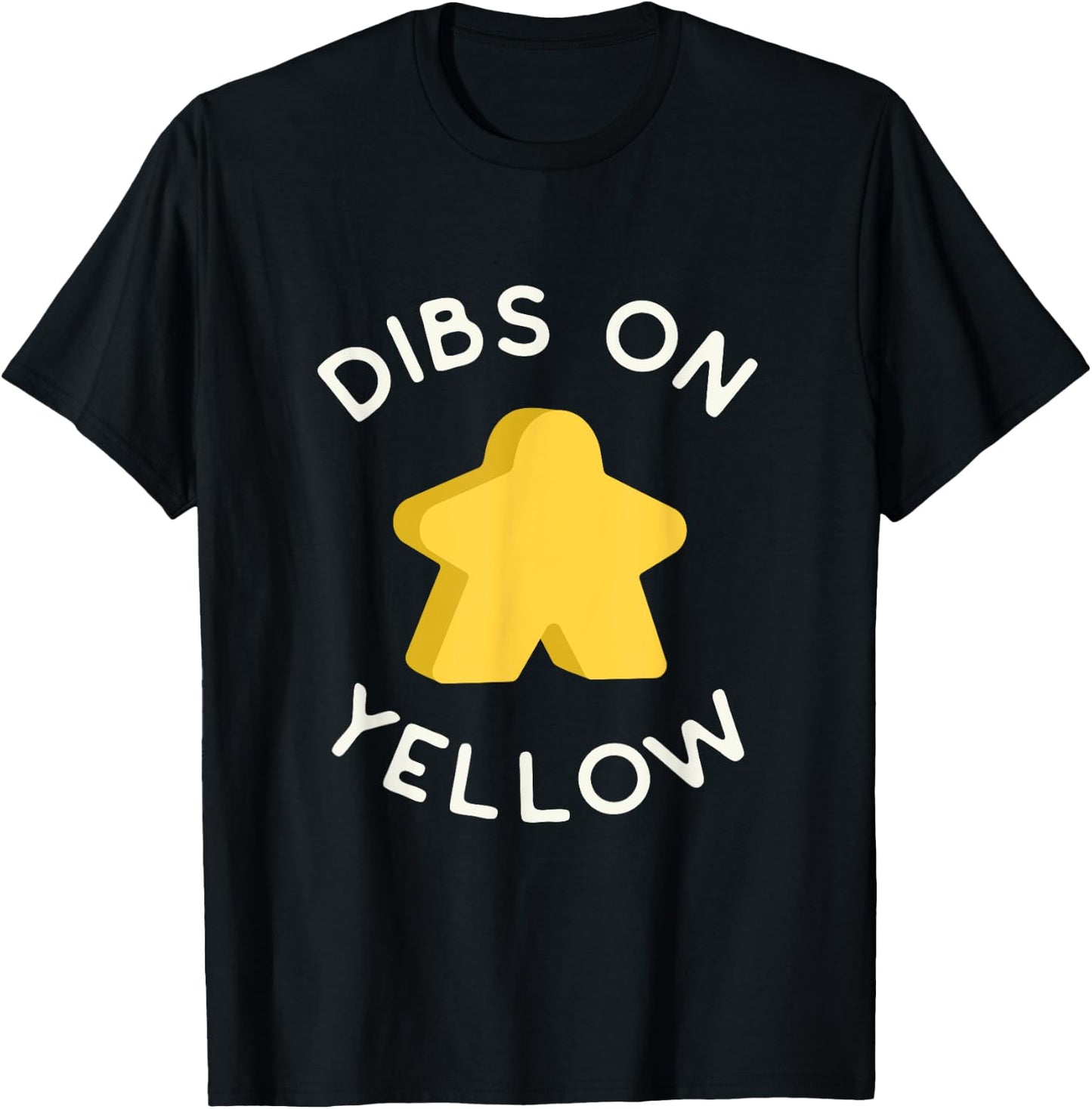 I Call Dibs on the Yellow Meeple 'Coz I Always Play Yellow! T-Shirt - T-Shirt | Black