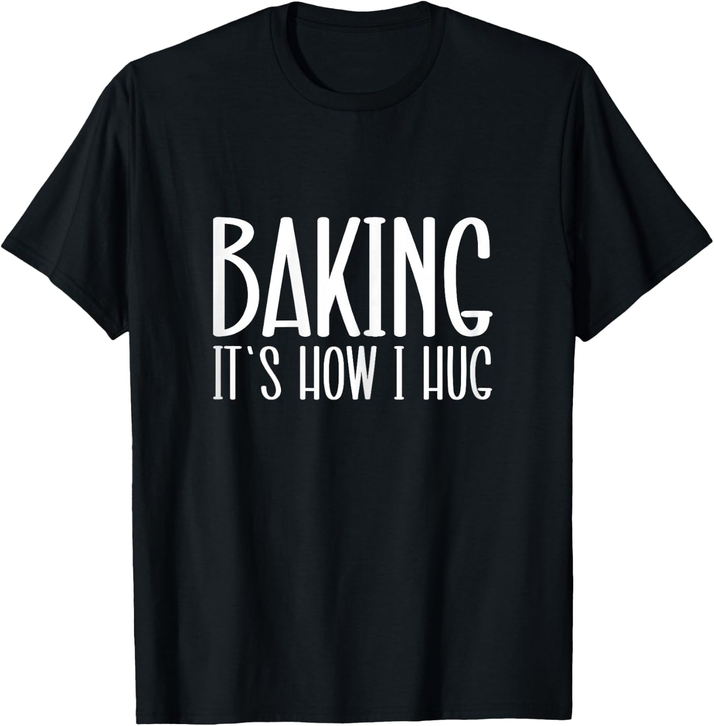 Funny Baking, Baking It's How I Hug T-Shirt - T-Shirt | Black
