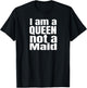 I am a Queen not a maid, Powerful girls, design. T-Shirt - T-Shirt | Black