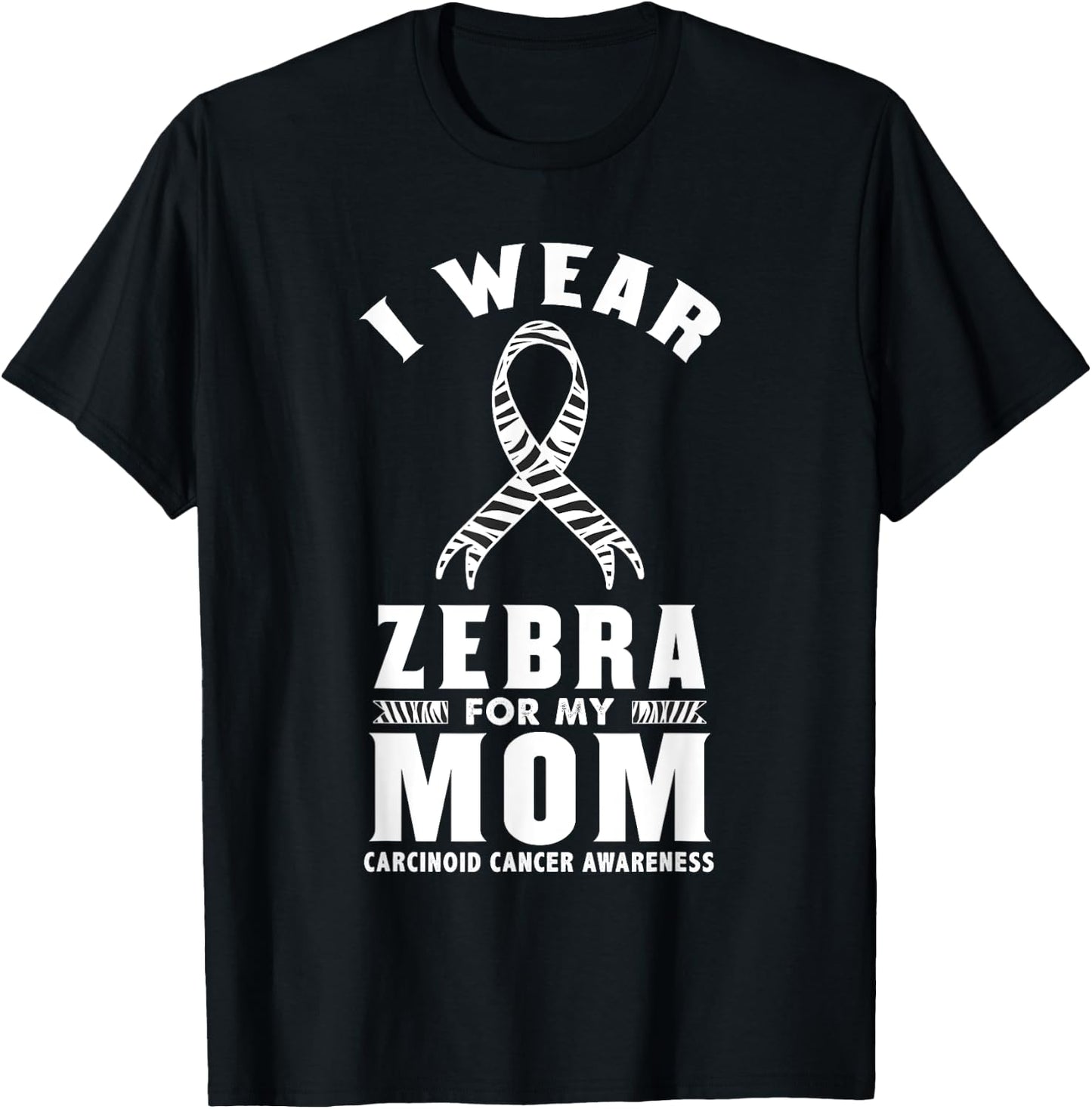 I Wear Zebra For My Mom Carcinoid Cancer Awareness T-Shirt - T-Shirt | Black