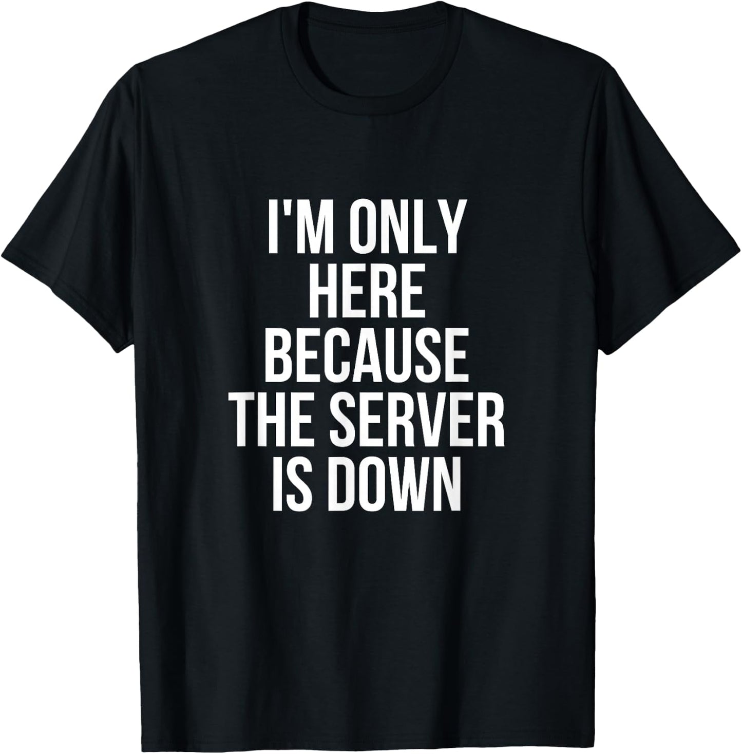 I'm Only Here Because The Server Is Down Gaming T-Shirt - T-Shirt | Black
