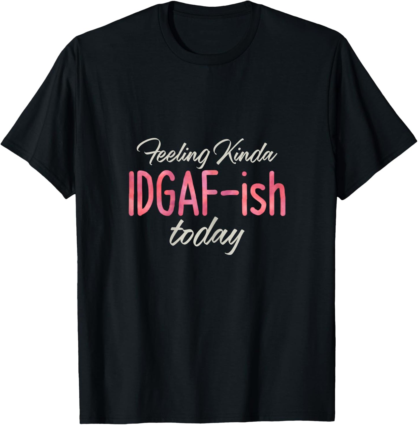 Feeling Kinda IDGAF-ish Today – Bad Day Witty Funny T-Shirt - T-Shirt | Black