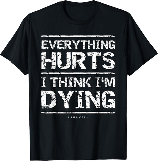 Everything Hurts And I Think I'm Dying Funny Gym T-Shirt - T-Shirt | Black