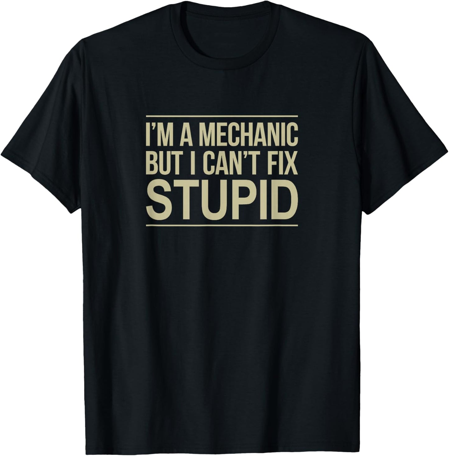 I'm A Mechanic - But I Can't Fix Stupid T-Shirt - T-Shirt | Black