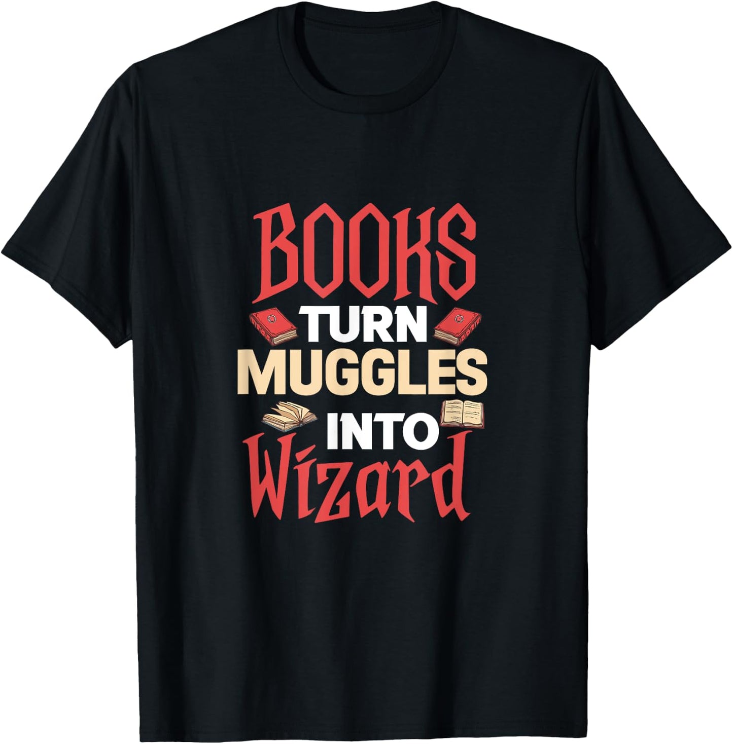 Books Turn Muggles Into Wizard Book Reading Reader Bookworm T-Shirt - T-Shirt | Black