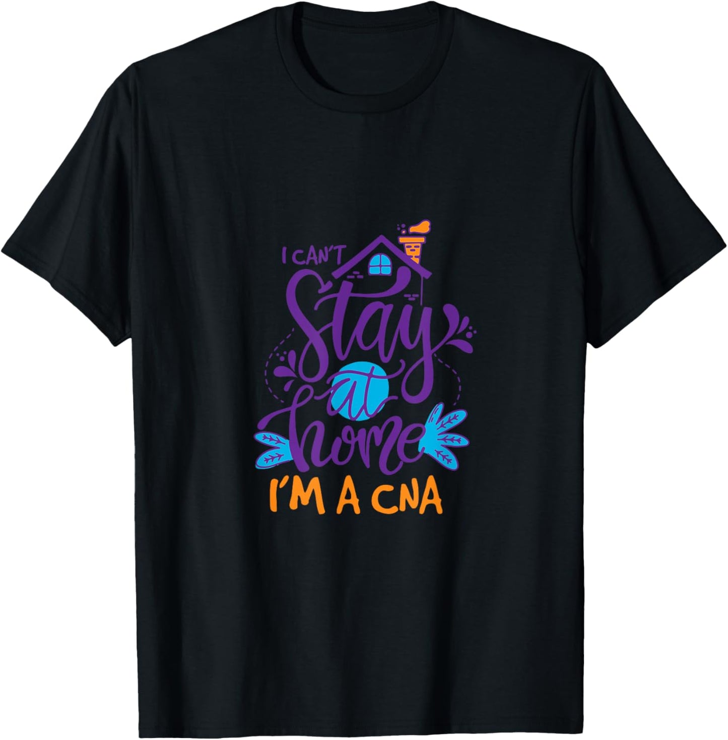 I Can Not Stay Home Nurse CNA Nursing Profession Proud T-Shirt - T-Shirt | Black