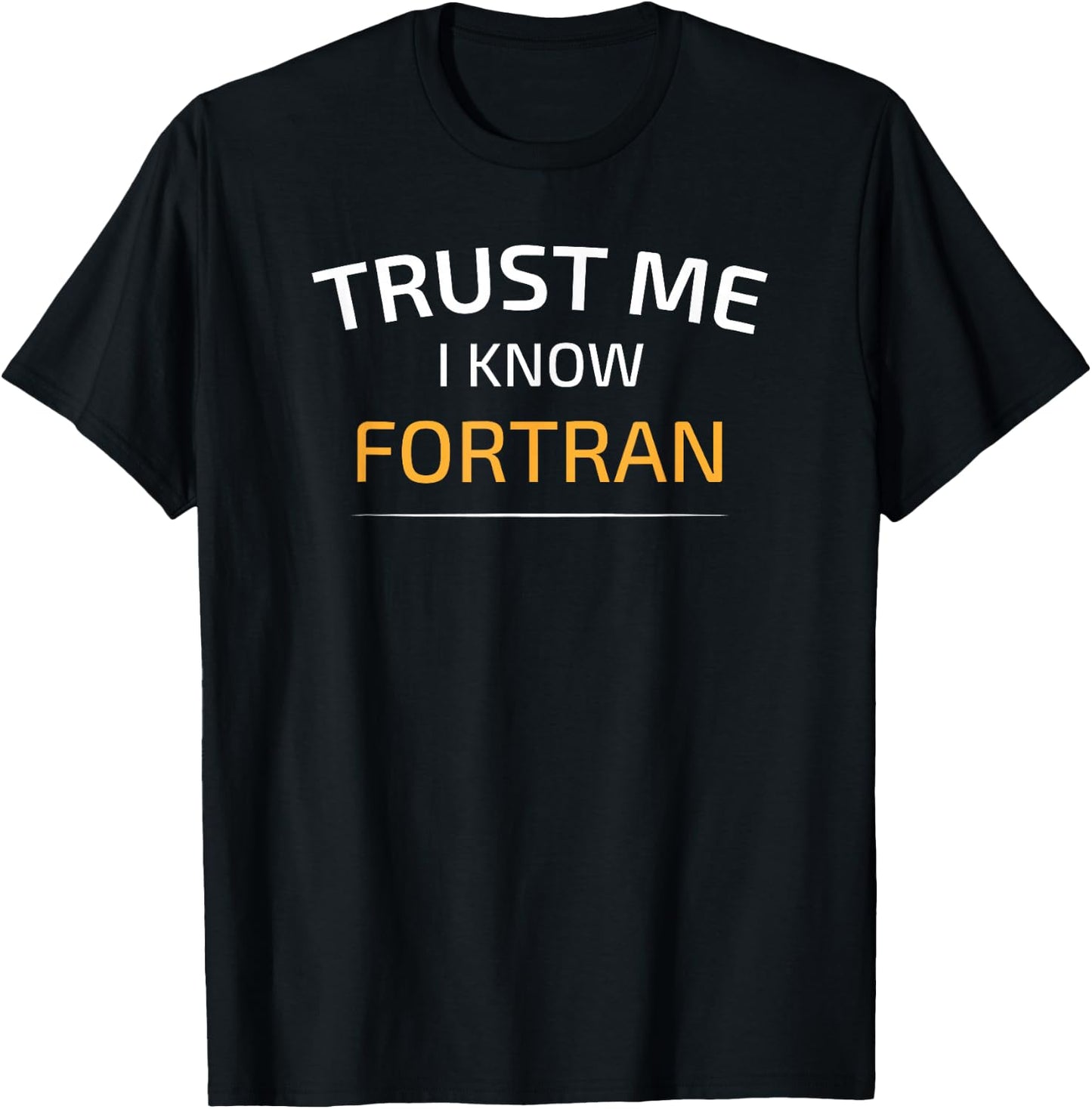 Trust Me I Know Fortran - Data Science T-Shirt - T-Shirt | Black