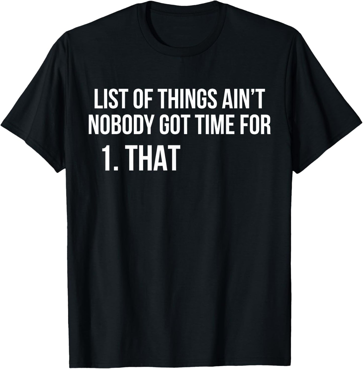 List Of Things Ain't Nobody Got Time For 1 That T-Shirt - T-Shirt | Black