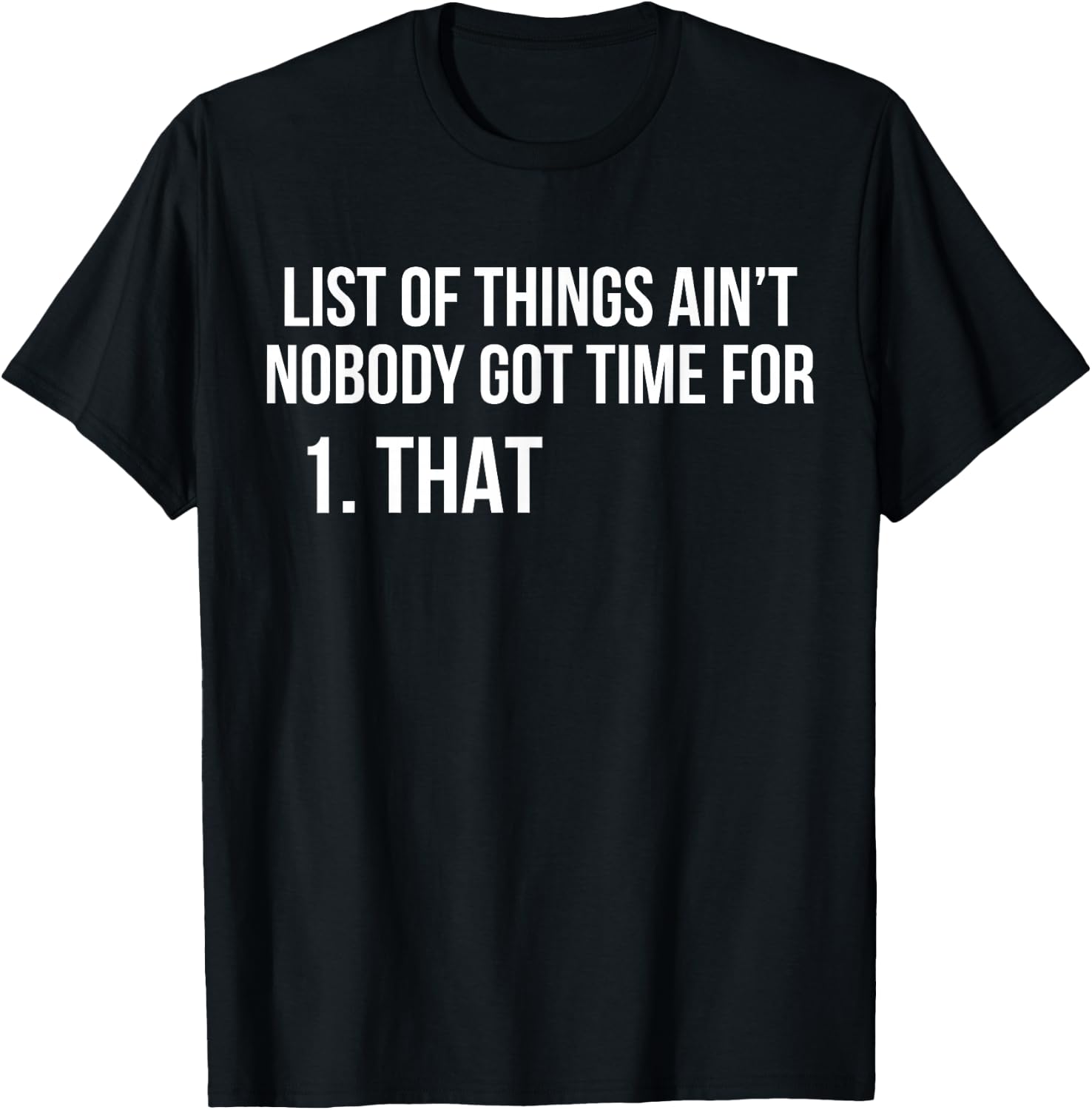 List Of Things Ain't Nobody Got Time For 1 That T-Shirt - T-Shirt | Black