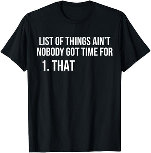 List Of Things Ain't Nobody Got Time For 1 That T-Shirt - T-Shirt | Black