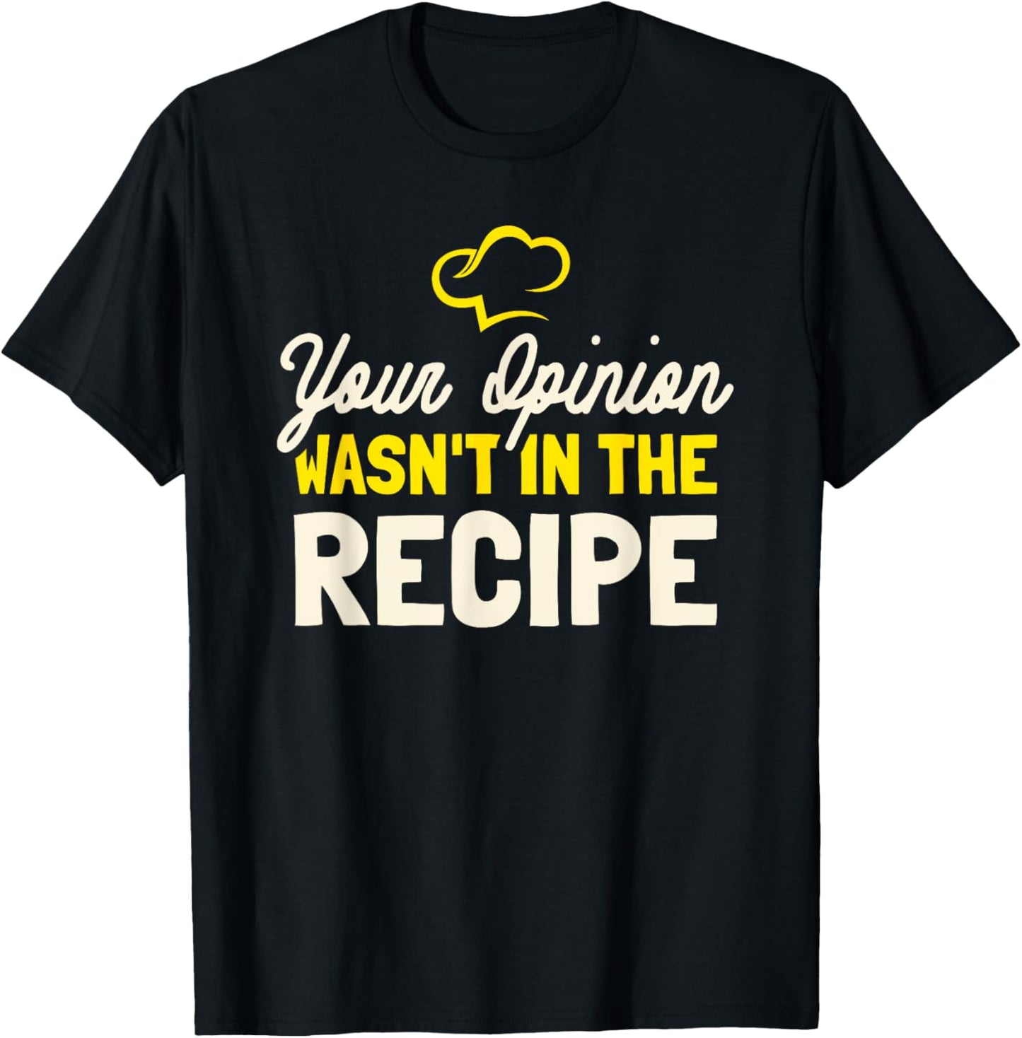 Your Opinion Wasn't In The Recipe - Cooking Lover Chef Cook T-Shirt - T-Shirt | Black