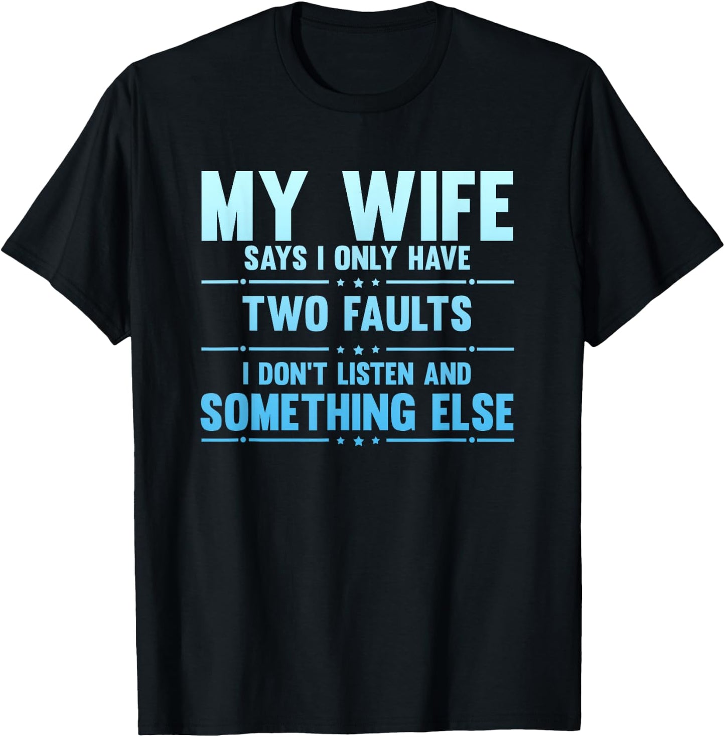 My Wife Says I Only Have Two Faults Funny Husband T-Shirt - T-Shirt | Black