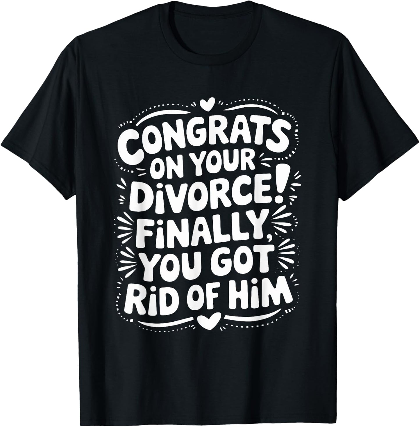 Congrats On Divorce Finally You Got Rid of Him, Divorcee T-Shirt - T-Shirt | Black