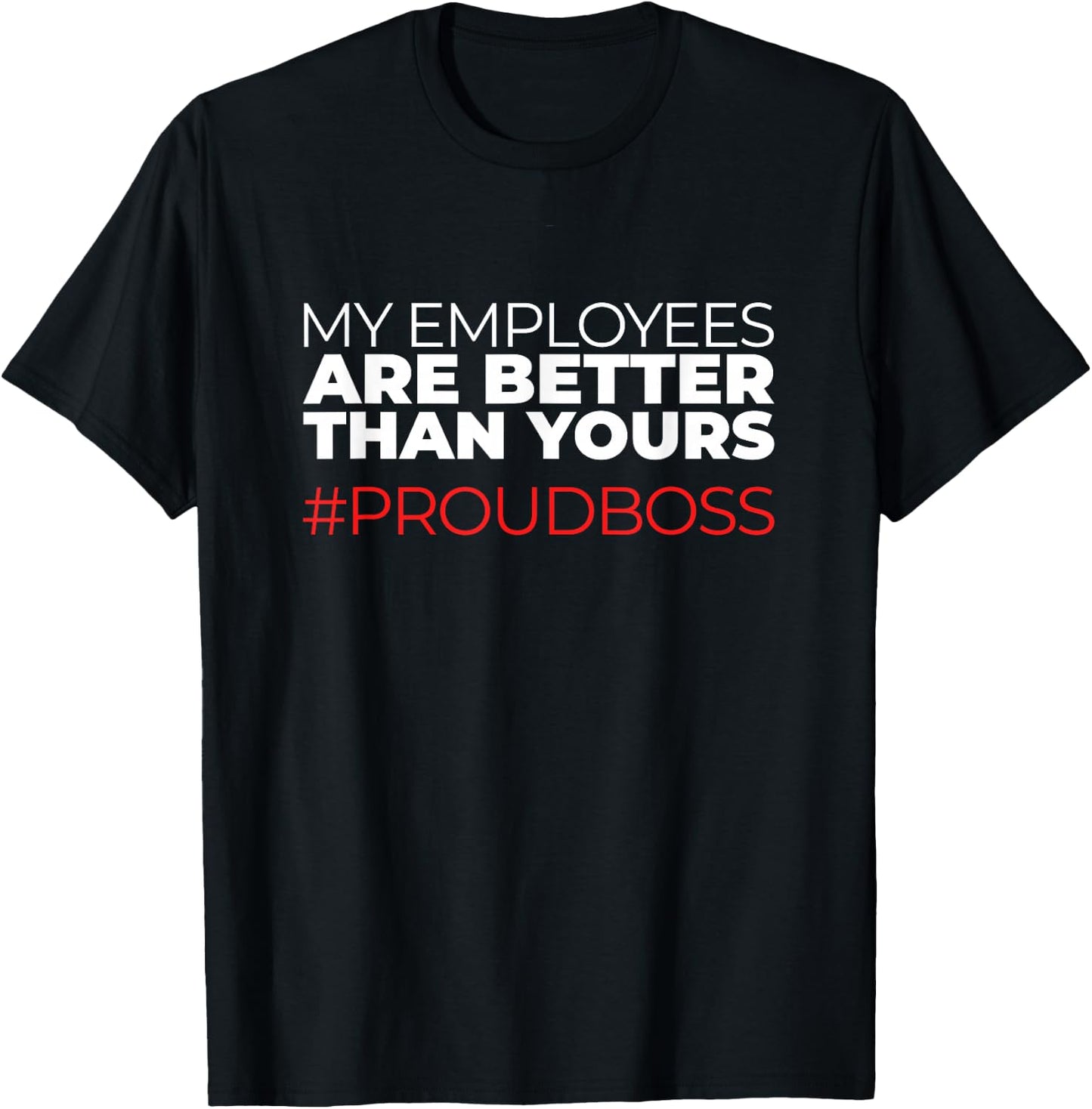 My Employees are Better Than Yours Boss Appreciation T-Shirt - T-Shirt | Black