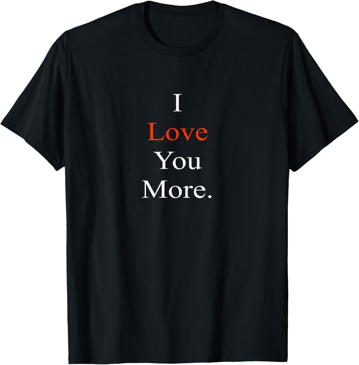 I Love You More T-Shirt - T-Shirt | Black