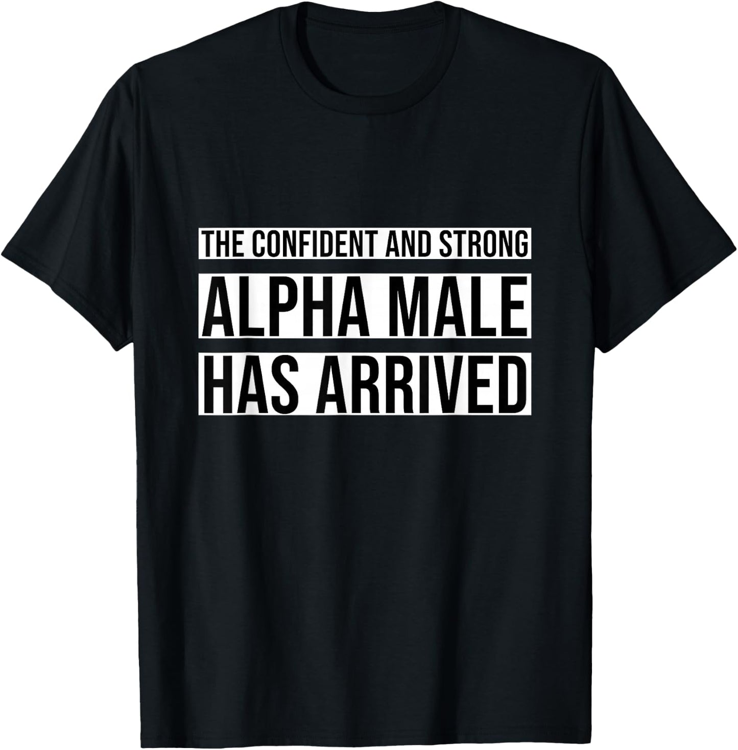 Strong and Confident Alpha male has Arrived T-Shirt - T-Shirt | Black