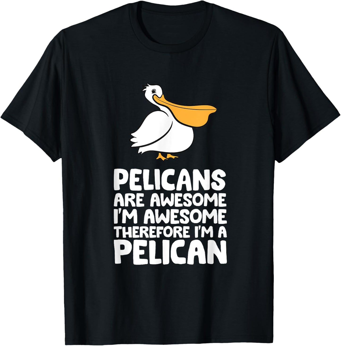 Pelicans Are Awesome. I'm Awesome Therefore I'm a Pelican T-Shirt - T-Shirt | Black