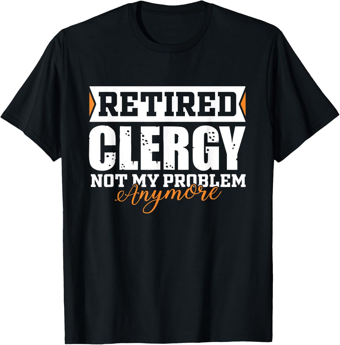 Retired Clergy, Not my problem anymore Funny Retirement T-Shirt - T-Shirt | Black
