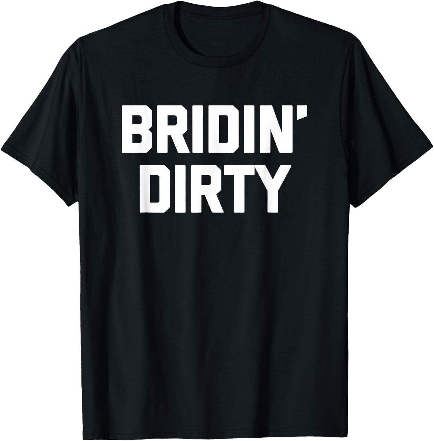 Funny Bride Shirt: Bridin' Dirty funny saying bride T-Shirt - T-Shirt | Black