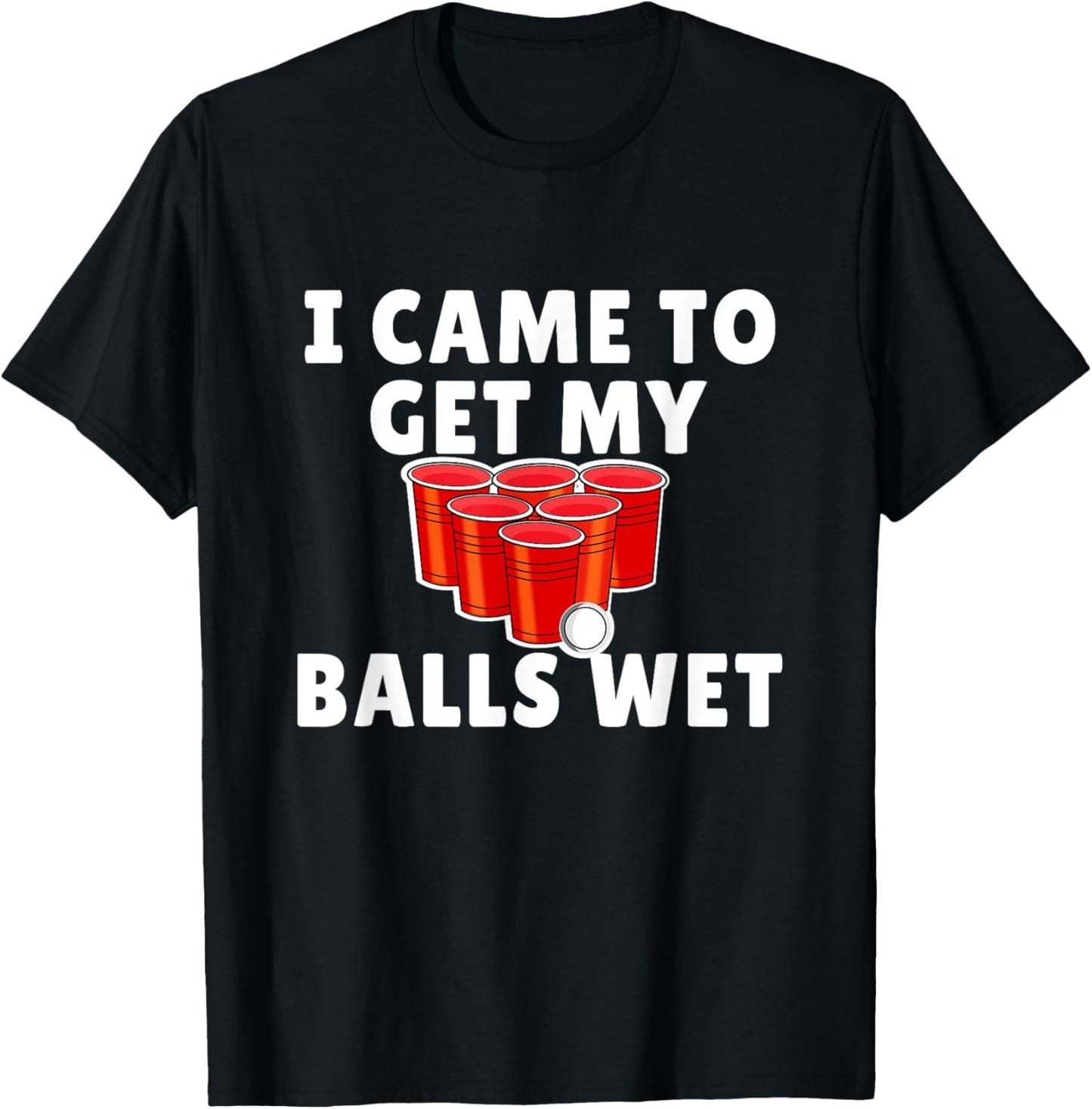 Funny Beer Pong - I came to get my balls wet T-Shirt - T-Shirt | Black