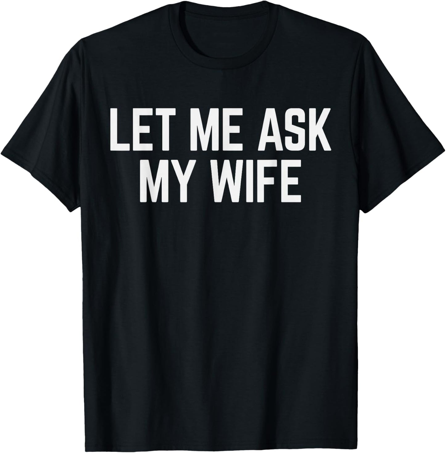 Let Me Ask My Wife & Husband Couple Humor Saying T-Shirt - T-Shirt | Black