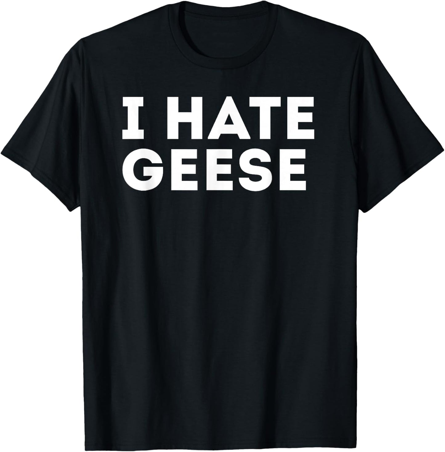 Funny Sarcastic I Hate Geese Goose T-Shirt - T-Shirt | Black