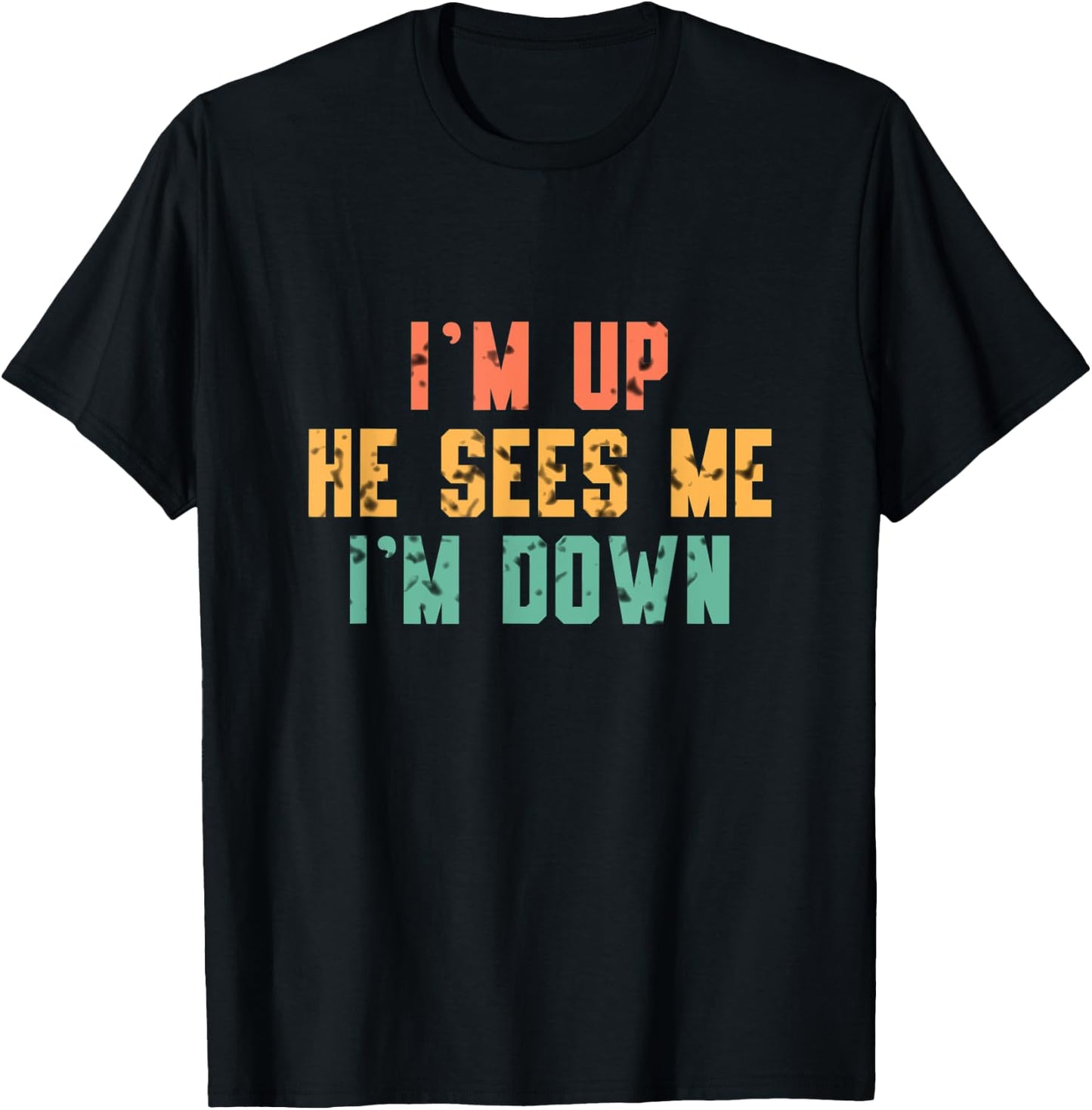 I'm Up He Sees Me I'm Down T-Shirt - T-Shirt | Black