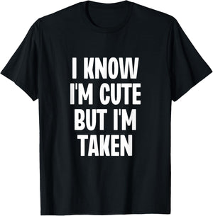 I Know I'm Cute But I'm Taken Couple Boyfriend Girlfriend T-Shirt - T-Shirt | Black