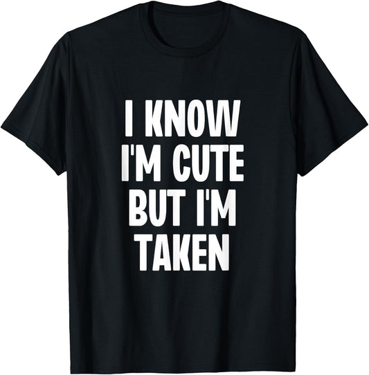 I Know I'm Cute But I'm Taken Couple Boyfriend Girlfriend T-Shirt - T-Shirt | Black