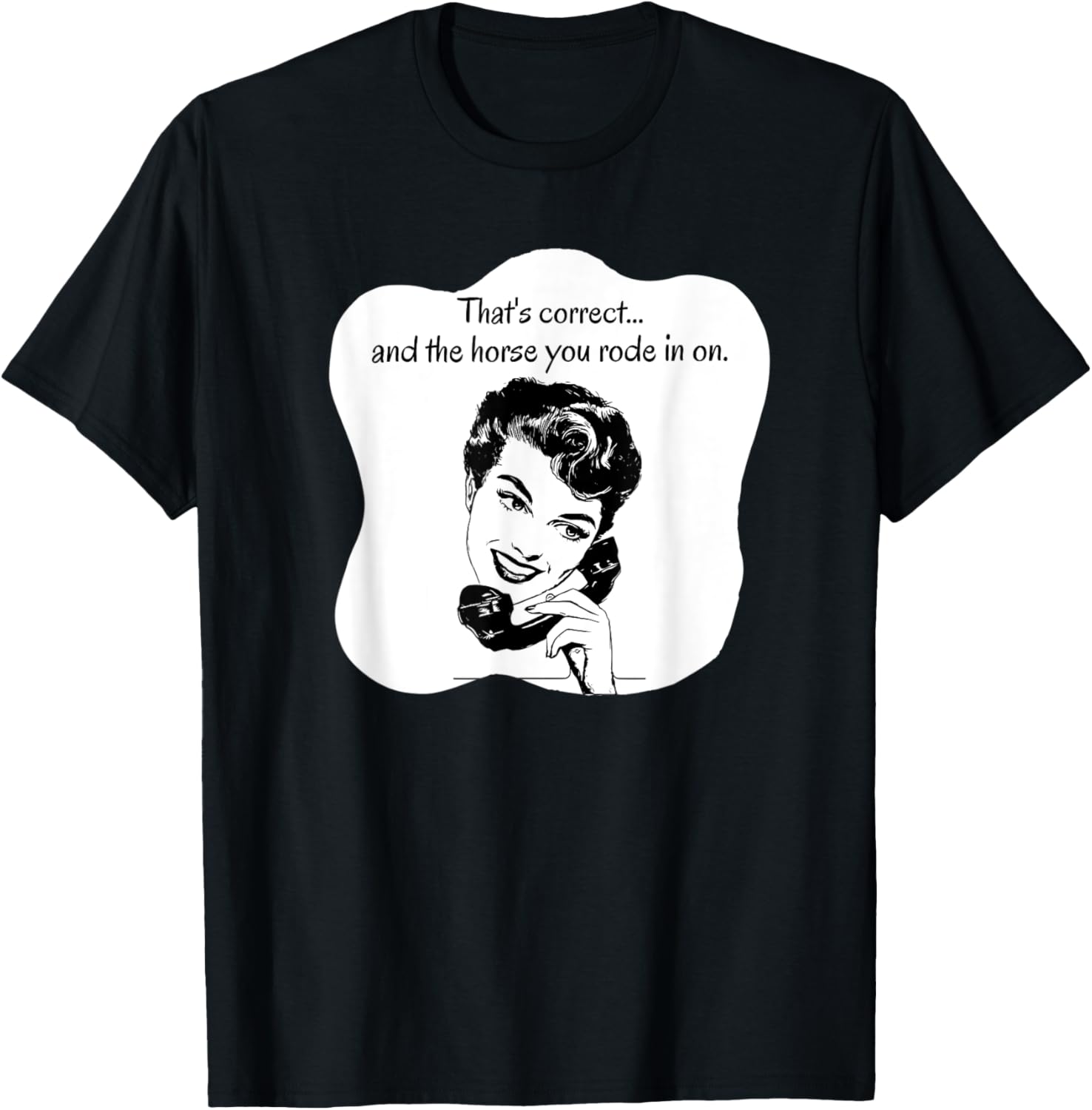 Correct and the Horse You Rode In On T-Shirt - T-Shirt | Black