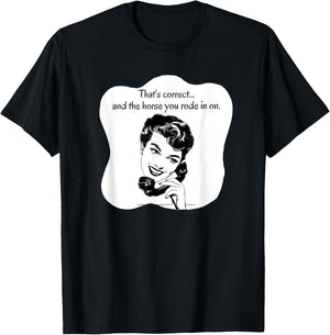 Correct and the Horse You Rode In On T-Shirt - T-Shirt | Black
