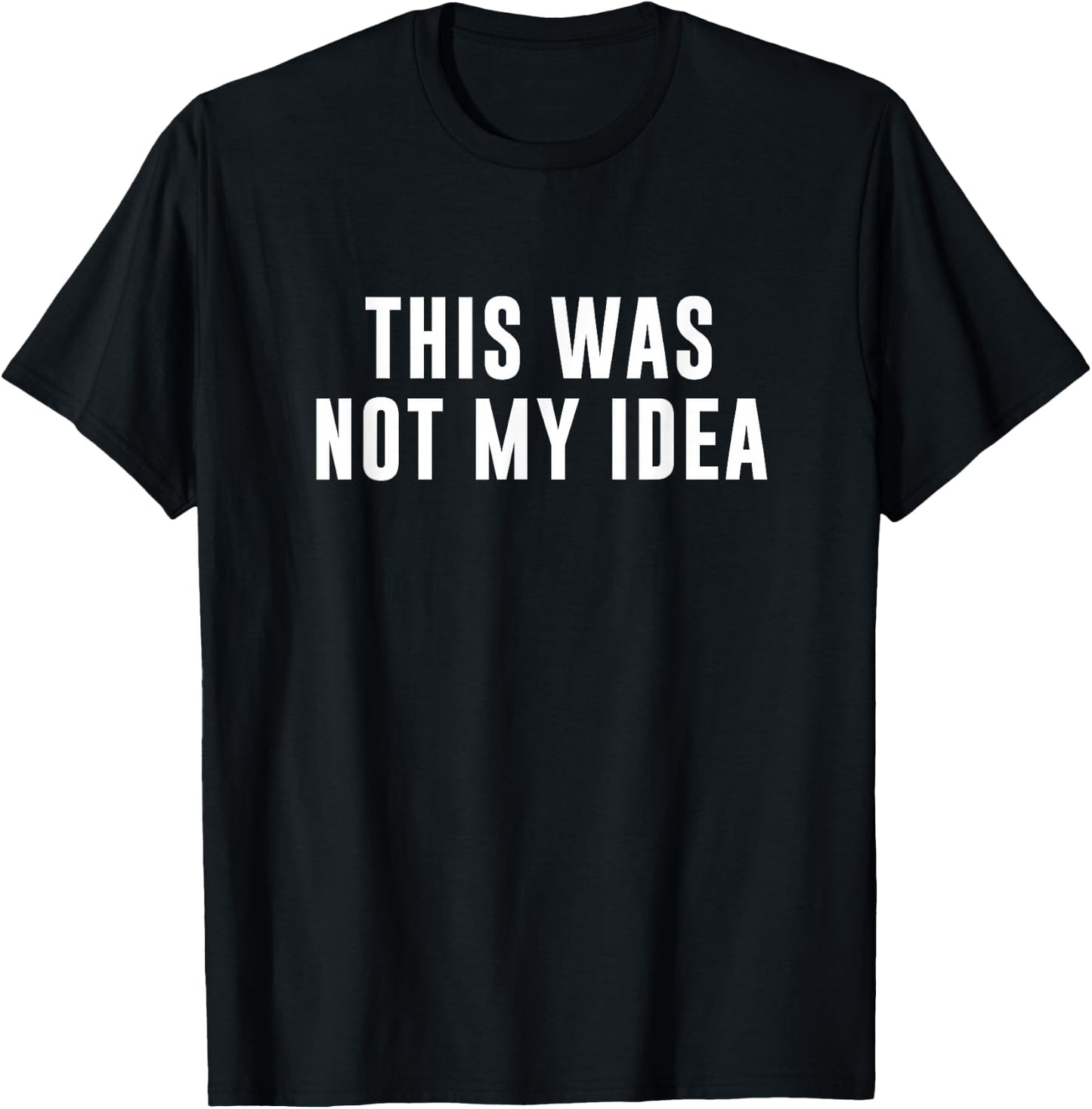 This Was Not My Idea T-Shirt - T-Shirt | Black