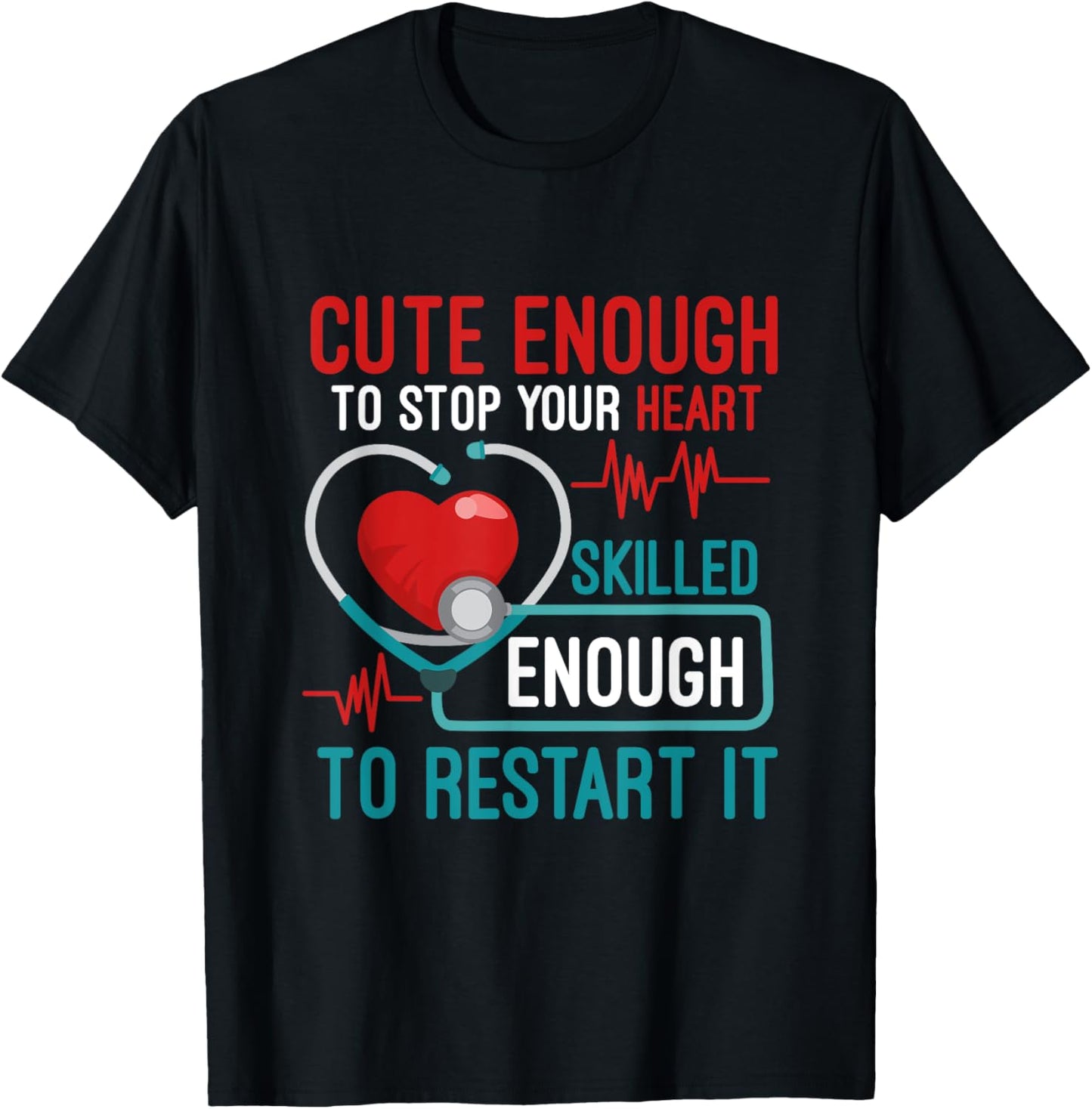 Cute Enough To Stop Your Heart Skilled Enough To Restart It T-Shirt - T-Shirt | Black