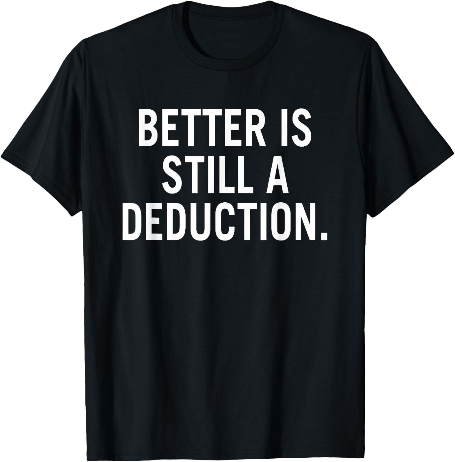 Better Is Still A Deduction T-Shirt - T-Shirt | Black