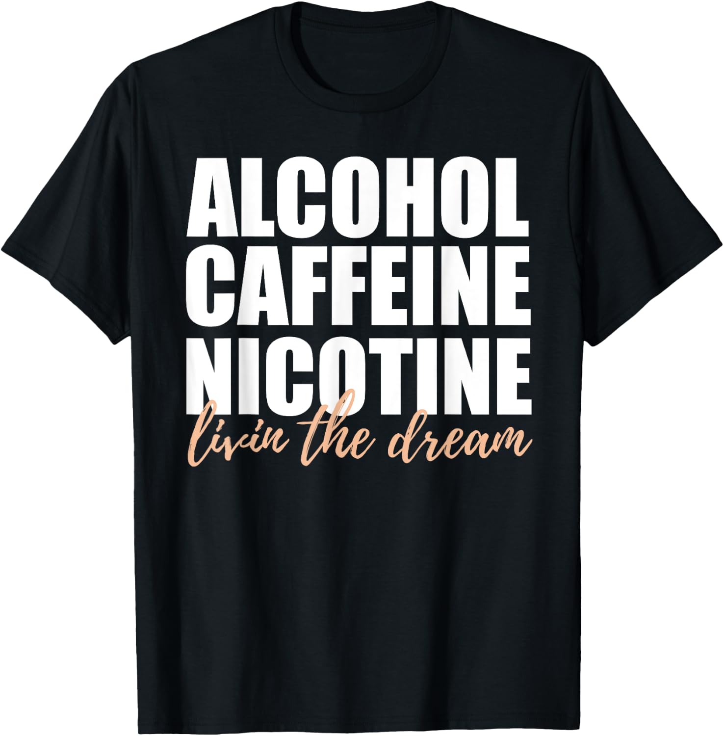 Alcohol Caffeine Nicotine Livin The Dream Shirt T-Shirt - T-Shirt | Black