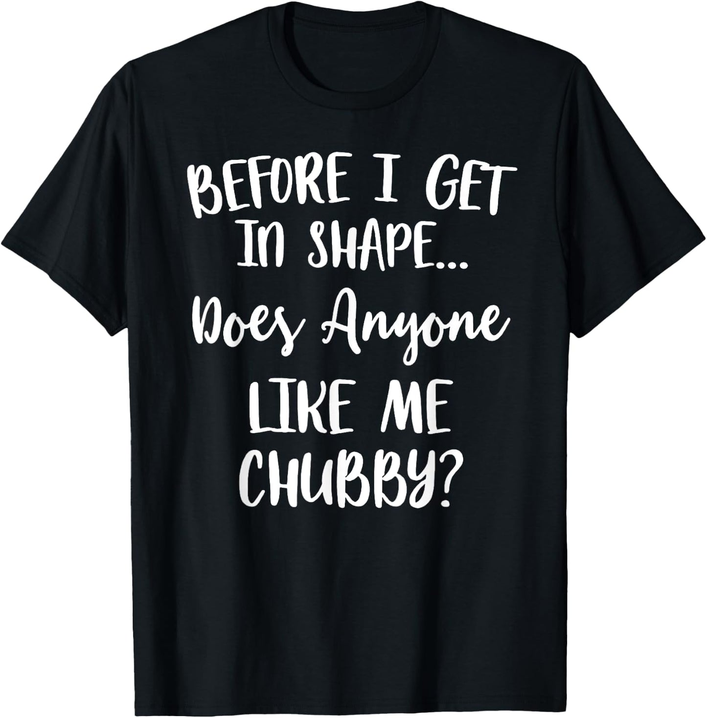 Unicorns Before I Get In Shape Does Anyone Like Me Chubby T-Shirt - T-Shirt | Black
