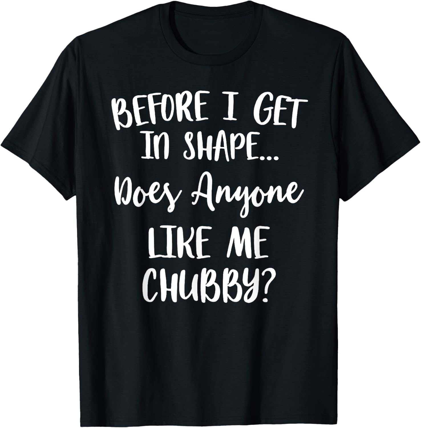 Unicorns Before I Get In Shape Does Anyone Like Me Chubby T-Shirt - T-Shirt | Black