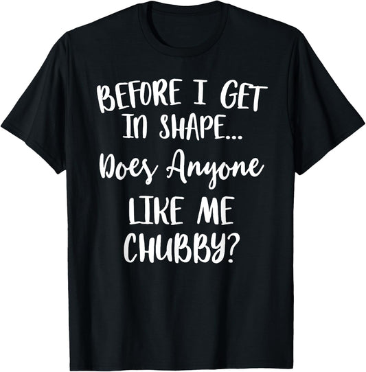 Unicorns Before I Get In Shape Does Anyone Like Me Chubby T-Shirt - T-Shirt | Black