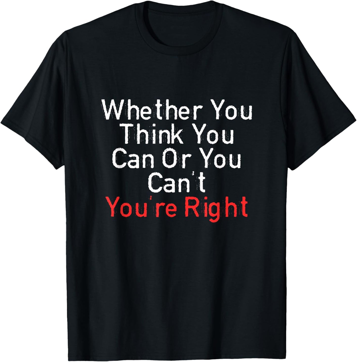 Whether You Think You Can Or You Can't You're Right Funny T-Shirt - T-Shirt | Black