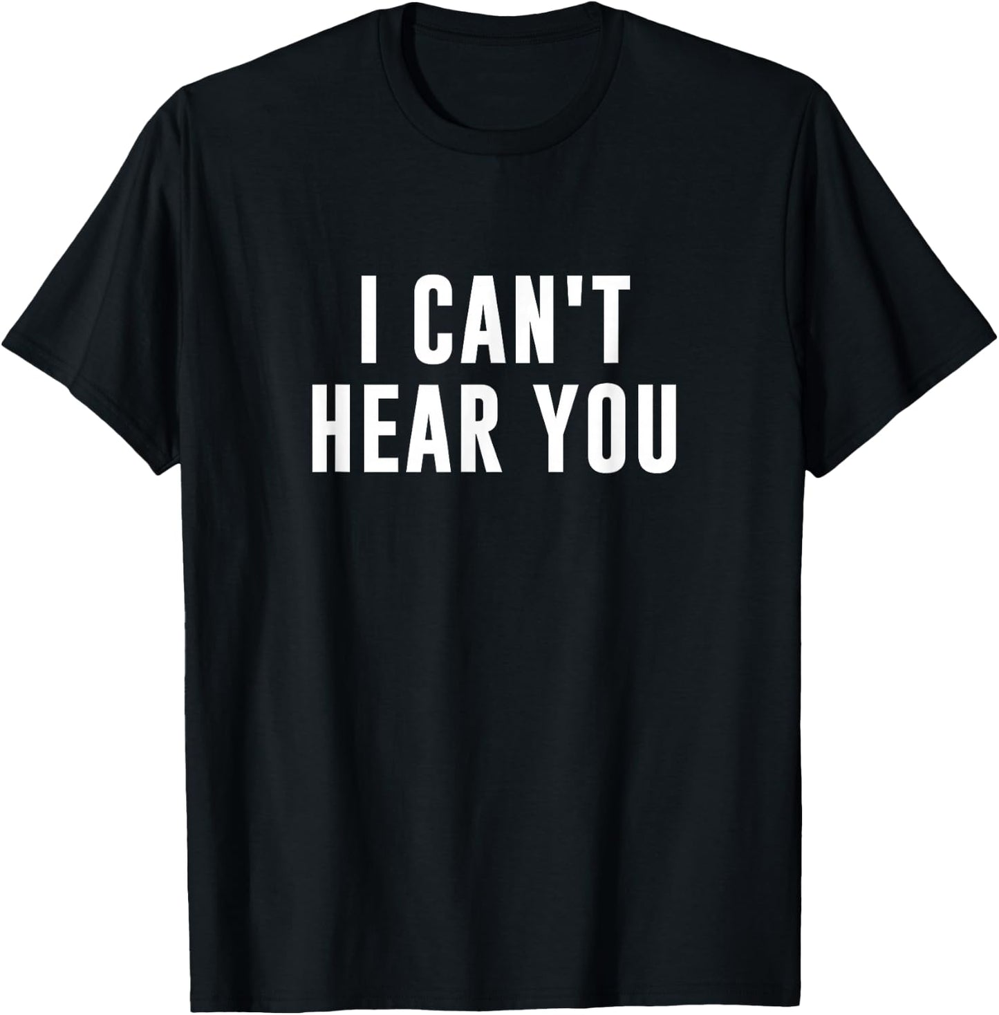 I Can't Hear You Black Humorous Print - -Adults - Small - - Short Sleeve T-Shirt - T-Shirt | Black