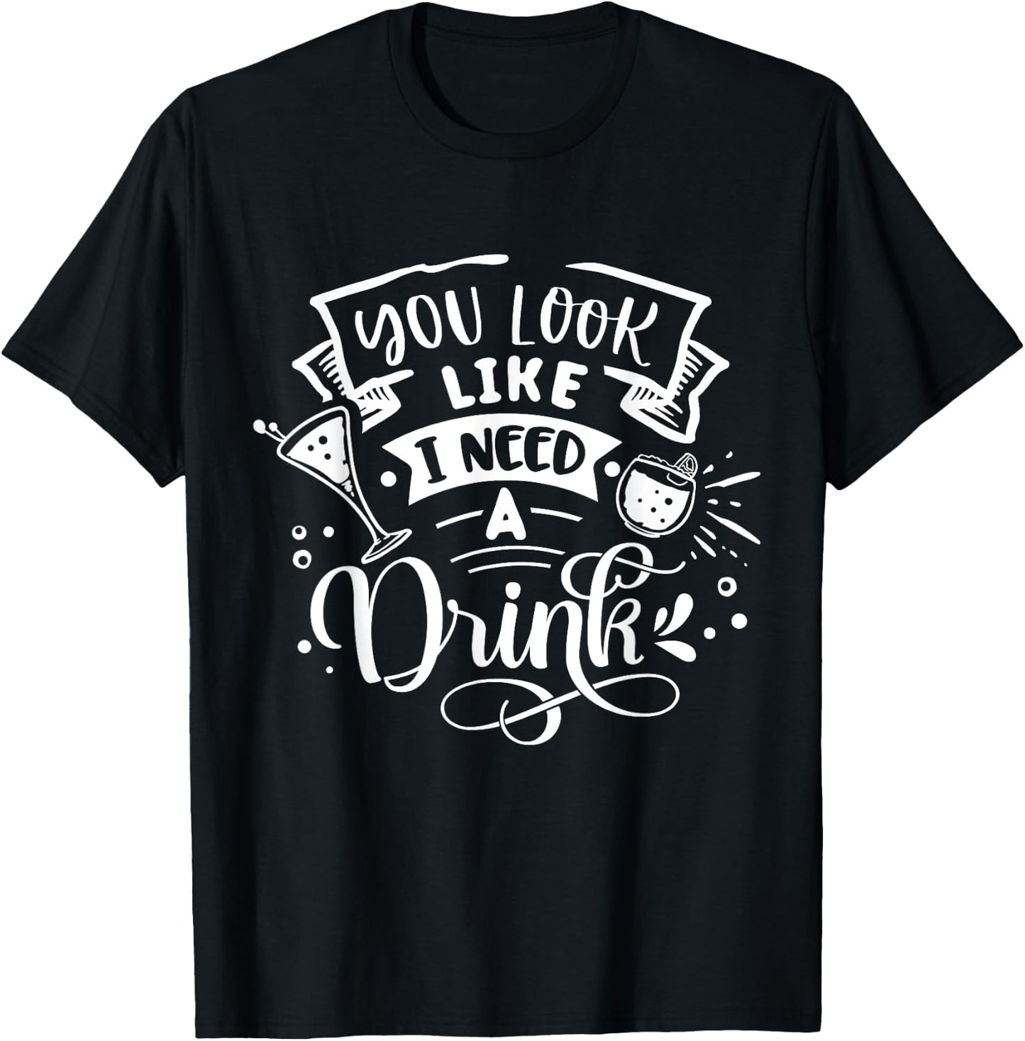 You Look Like I Need A Drink T-Shirt - T-Shirt | Black