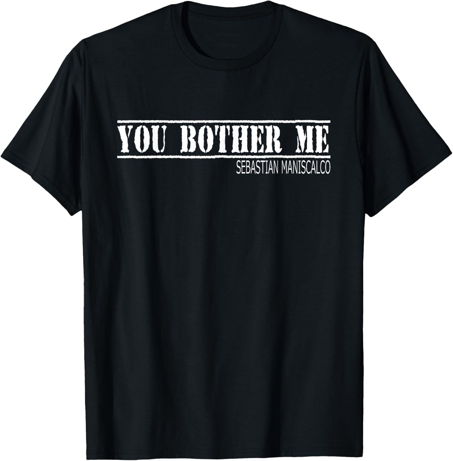 Sebastian Maniscalco You Bother Me T-Shirt - T-Shirt | Black