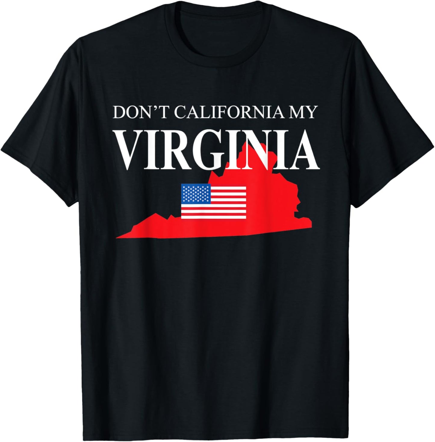 Don't California My Virginia Anti Liberal Pro Trump T-Shirt - T-Shirt | Black
