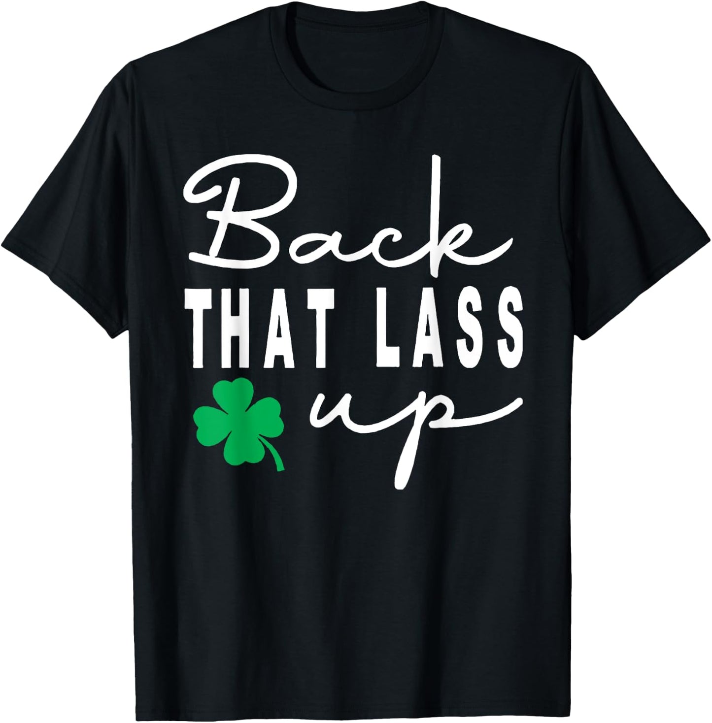 Back that Lass Up Funny St. Patrick's Day T-Shirt - T-Shirt | Black